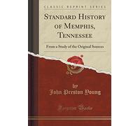 Standard History of Memphis, Tennessee: From a Study of the Original Sources (Classic Reprint)