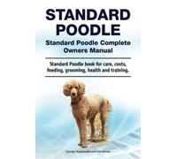 Standard Poodle. Standard Poodle Complete Owners Manual. Standard Poodle book for care, costs, feeding, grooming, health and training.