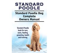 Standard Poodle. Standard Poodle Dog Complete Owners Manual. Standard Poodle book for care, costs, feeding, grooming, health and training.