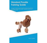 Standard Poodle Training Guide Standard Poodle Training Includes: Standard Poodle Tricks, Socializing, Housetraining, Agility, Obedience, Behavioral Training, and More
