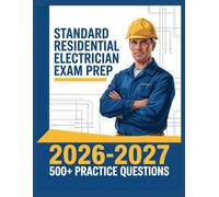 Standard Residential Electrician Exam Prep 2026-2027: Complete Subject Overview with 500+ Practice Items, Answer Keys, and Step-by-Step Explanations
