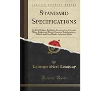 Standard Specifications: Steel for Bridges, Buildings, Locomotives, Cars, and Ships, Boilers and Rivets, Concrete Reinforcement, Wheels and Gear Blanks, Axles and Shafts (Classic Reprint)