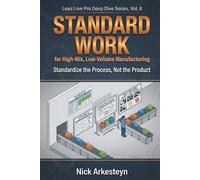 Standard Work for High-Mix, Low-Volume Manufacturing: Standardize the Process, Not the Product (Lean Line Pro Deep Dive Series)