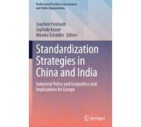 Standardization Strategies in China and India: Industrial Policy and Geopolitics and Implications for Europe (Professional Practice in Governance and Public Organizations)