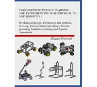 STANDARDIZED PATH OF LEARNING AND EXPERIMENTING WITH PHYSICAL AI AND ROBOTICS: MECHANICAL DESIGN, ELECTRONICS AND CONTROLS, SENSING, ENVIRONMENT ... MACHINE LEARNING AND AGENTIC FRAMEWORK