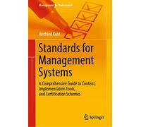 Standards for Management Systems: A Comprehensive Guide to Content, Implementation Tools, and Certification Schemes (Management for Professionals)