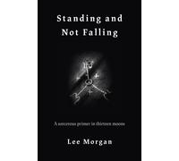 Standing and Not Falling : A sorcerous primer in thirteen moons
