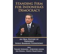 Standing Firm For Indonesia's Democracy: An Oral History Of President Susilo Bambang Yudhoyono
