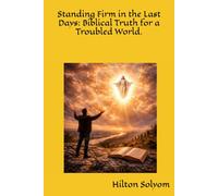 Standing Firm in the Last Days: Biblical Truth for a Troubled World.