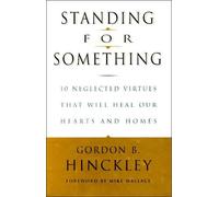 Standing for Something: 10 Neglected Virtues That Will Heal Our Hearts and Homes