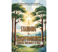 STANDING IN RIGHTEOUSNESS: EMBRACING YOUR IDENTITY IN CHRIST: Developing Righteous, Compassionate, and Christlike Servant - Leaders of the 21st Century.