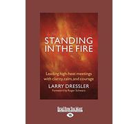 Standing in the Fire: Leading High-Heat Meetings with Calm, Clarity, and Courage