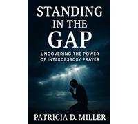 Standing In The Gap: Uncovering The Power Of Intercessory Prayer