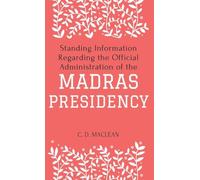 Standing Information Regarding the Official Administration of the MADRAS PRESIDENCY