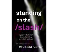 Standing on the /Slash/: A Poetry Collection of Trauma, Transition, and Autistic Resilience