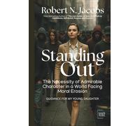 Standing Out: The Necessity of Admirable Character in a World Facing Moral Erosion. Guidance For My Young Daughter (The Young Achievers Collection)