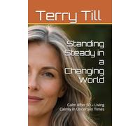Standing Steady in a Changing World: Calm After 50 - Living Calmly in Uncertain Times (The Calm Living After 50 Series)