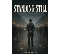 STANDING STILL: How to Remain Calm When the World Tries to Move You (THE HUMAN NATURE LIBRARY)