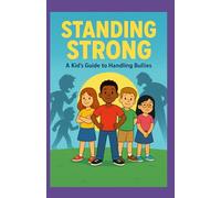 Standing Strong: A Kid’s Guide to Handling Bullies: A Kid’s Guide to Handling Bullies