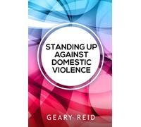 Standing up against Domestic Violence: In Standing up against Domestic Violence, Geary Reid explores how you can combat domestic abuse and advocate for those experiencing it.