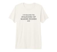 Standing Up Makes Noises Age Funny Getting Old Humor Premium T-Shirt