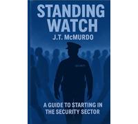 Standing Watch: A guide to starting in the security sector. Written by a security officer for new security officers.