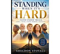 Standing When It’s Hard: Faith Under Trials: James, 1 Peter, 2 Peter, Hebrews, and Daniel