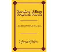 Standing Where Scripture Stands: Testing Belief by the Word of God; Letting God’s Word Speak for Itself