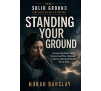 Standing Your Ground: Surviving a High-Conflict Divorce, Protecting Yourself from a Narcissistic or Toxic Ex, and Reclaiming Your Life and Your Peace (Solid Ground: Surviving Divorce & Breakup)