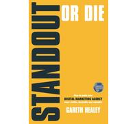 STANDOUT OR DIE: How to make your DIGITAL MARKETING AGENCY more visible, desirable and valuable