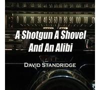 Standridge, David - A Shotgun A Shovel And An Alibi