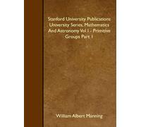 Stanford University Publications University Series, Mathematics And Astronomy Vol I - Primitive Groups Part 1