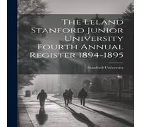 Stanford University The Leland Stanford Junior University Fourth Annual Register Stanford University Multicolor