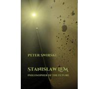 Stanislaw Lem: Philosopher of the Future