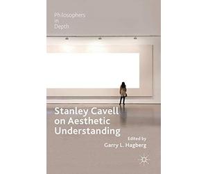 Stanley Cavell on Aesthetic Understanding (Philosophers in Depth)