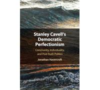 Stanley Cavell's Democratic Perfectionism – Community, Individuality, and Post-Truth Politics