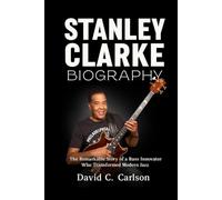 Stanley Clarke Biography: The Remarkable Story of a Bass Innovator Who Transformed Modern Jazz
