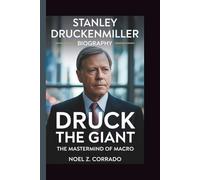 STANLEY DRUCKENMILLER: DRUCK THE GIANT: THE MASTERMIND OF MACRO