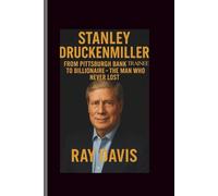 Stanley Druckenmiller: FROM PITTSBURGH BANK TRAINEE TO BILLIONAIRE - THE MAN WHO NEVER LOST