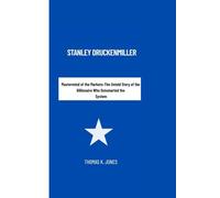 Stanley Druckenmiller: Mastermind of the Markets - The Untold Story of the Billionaire Who Outsmarted the System