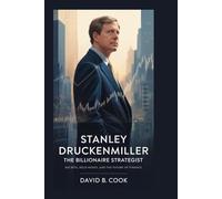 Stanley Druckenmiller: The Billionaire Strategist: Big Bets, Bold Moves, and the Future of Finance