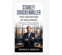 Stanley Druckenmiller: The Discipline of Boldness: Winning Big by Thinking Differently When It Matters Most