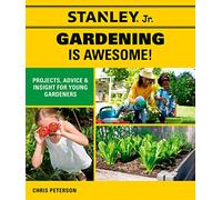 Stanley Jr. Gardening is Awesome!: Projects, Advice, and Insight for Young Gardeners