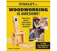 Stanley Jr. Woodworking is Awesome: Projects, Skills, and Ideas for Young Makers - 12 Fun DIY Projects for Ages 8+