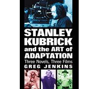 Stanley Kubrick and the Art of Adaptation: Three Novels, Three Films - McFarland