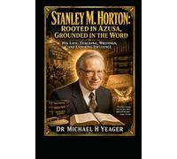 Stanley M. Horton: Rooted in Azusa, Grounded in the Word: His Life, Teaching, Writings, and Enduring Influence