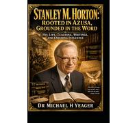 Stanley M. Horton: Rooted in Azusa, Grounded in the Word: His Life, Teaching, Writings, and Enduring Influence