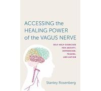 Accessing the Healing Power of the Vagus Nerve: Self-Help Exercises for Anxiety, Depression, Trauma, and Autism