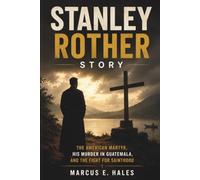 STANLEY ROTHER STORY: The American Martyr, His Murder in Guatemala, and the Fight for Sainthood