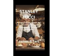 STANLEY TUCCI: Blending Culinary Delights And Cinematic Adventures-Exploring The Intersection Of Taste And Storytelling